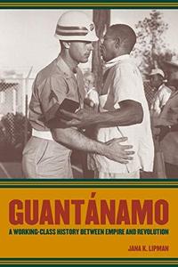 Guantánamo A Working-Class History between Empire and Revolution