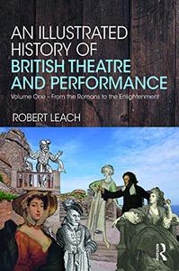 An Illustrated History of British Theatre and Performance Volume One - From the Romans to the Enlightenment 