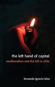 The Left Hand of Capital Neoliberalism and the Left in Chile