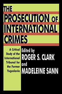 The Prosecution of International Crimes A Critical Study of the International Tribunal for the Former Yugoslavia