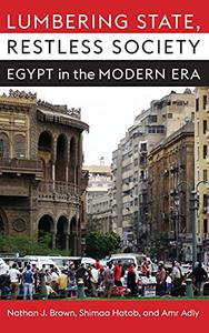 Lumbering State, Restless Society Egypt in the Modern Era (Columbia Studies in Middle East Politics)