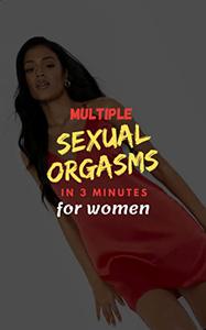 MULTIPLE SEXUAL ORGASMS IN 3 MINUTES FOR WOMEN A woman's guide to attaining multiple orgasms in 3 minutes