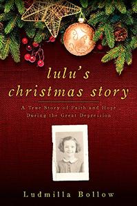 Lulu’s Christmas Story A True Story of Faith and Hope During the Great Depression