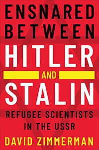 Ensnared Between Hitler and Stalin  Refugee Scientists in the USSR