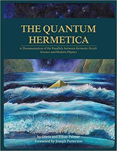 The Quantum Hermetica A Documenting of the Parallels between Hermetic Occult Science and Modern Physics
