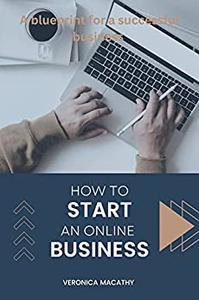 How To Start An Online Business  A Blueprint For A Successful business