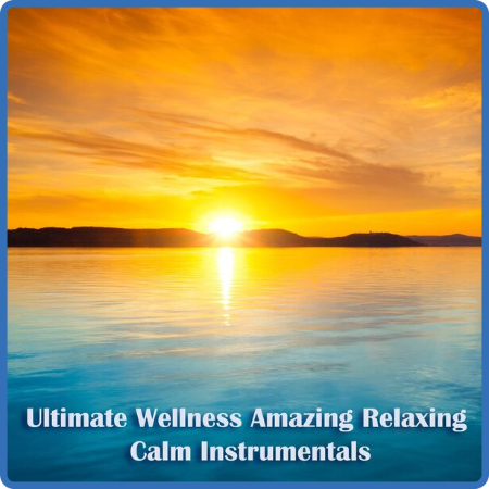 VA - Ultimate Wellness Amazing Relaxing Calm Instrumentals (2023) MP3