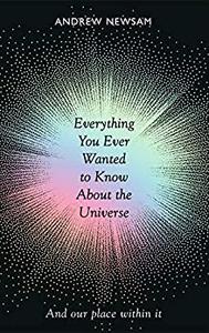 Everything You Ever Wanted to Know About the Universe And Our Place Within It