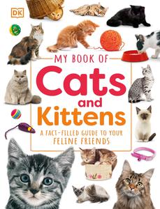 My Book of Cats and Kittens A Fact-Filled Guide to Your Feline Friends (My Book Of)