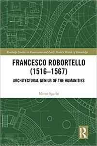 Francesco Robortello (1516-1567) Architectural Genius of the Humanities