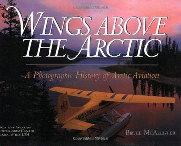 Wings Above the Arctic A Photographic History of Arctic Aviation