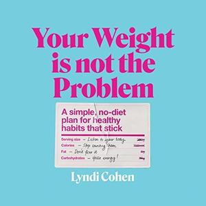 Your Weight Is Not the Problem A Simple, No-Diet Plan for Healthy Habits that Stick [Audiobook]