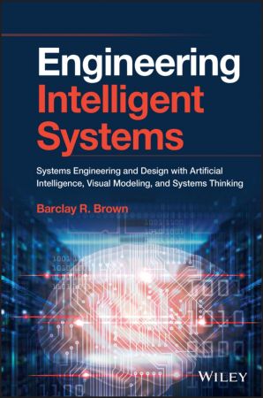 Engineering Intelligent Systems: Systems Engineering and Design with Artificial Intelligence, Vis...