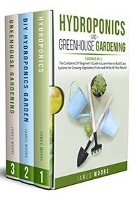 Hydroponics and Greenhouse Gardening. 3 books in 1