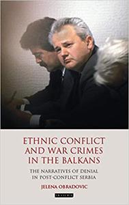 Ethnic Conflict and War Crimes in the Balkans The Narratives of Denial in Post-Conflict Serbia