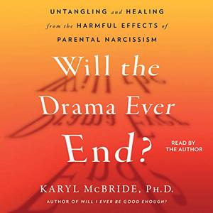 Will the Drama Ever End Untangling and Healing from the Harmful Effects of Parental Narcissism [Audiobook]
