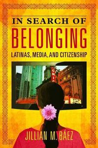 In Search of Belonging Latinas, Media, and Citizenship