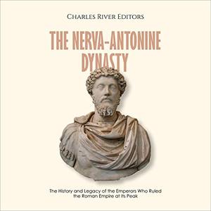 The Nerva-Antonine Dynasty The History and Legacy of the Emperors Who Ruled the Roman Empire at Its Peak [Audiobook]