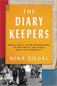 The Diary Keepers World War II in the Netherlands, as Written by the People Who Lived Through It