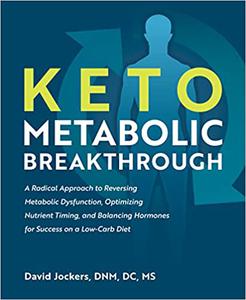 Keto Metabolic Breakthrough A Radical Approach to Reversing Metabolic Dysfunction, Optimizing Nutrient Timin g, and Bal