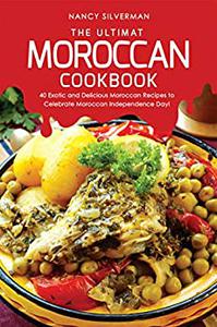 The Ultimate Moroccan Cookbook 40 Exotic and Delicious Moroccan Recipes to Celebrate Moroccan Independence Day!