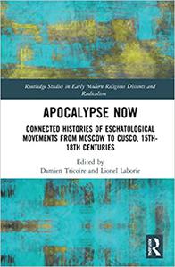 Apocalypse Now Connected Histories of Eschatological Movements from Moscow to Cusco, 15th-18th Centuries