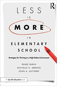 Less Is More in Elementary School Strategies for Thriving in a High-Stakes Environment