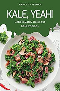 Kale, Yeah! Unbelievably Delicious Kale Recipes