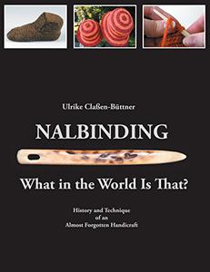 Nalbinding - What in the World Is That History and Technique of an Almost Forgotten Handicraft