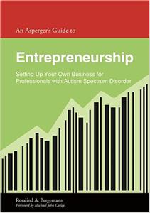 An Asperger's Guide to Entrepreneurship Setting Up Your Own Business for Leaders With Autism Spectrum Disorder