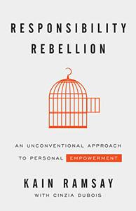 Responsibility Rebellion An Unconventional Approach to Personal Empowerment