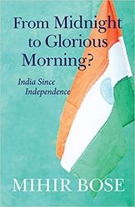 From Midnight to Glorious Morning India Since Independence