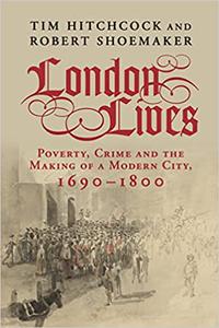London Lives Poverty, Crime and the Making of a Modern City, 1690-1800
