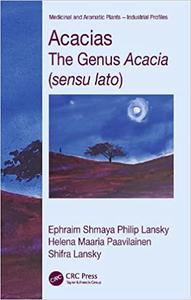 Acacias The Genus Acacia (sensu lato) (Medicinal and Aromatic Plants - Industrial Profiles)