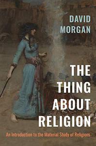 The Thing about Religion An Introduction to the Material Study of Religions