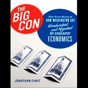 The Big Con How Washington Got Hoodwinked and Hijacked by Crackpot Economics [Audiobook]