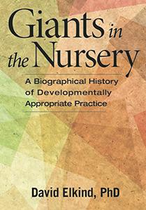 Giants in the Nursery A Biographical History of Developmentally Appropriate Practice