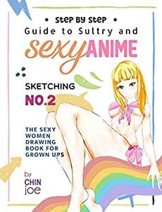 Step by Step Guide to Sultry and Sexy Anime Sketching - No.2 The Sexy Women Drawing Book for Grown Ups