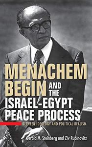Menachem Begin and the Israel-Egypt Peace Process Between Ideology and Political Realism