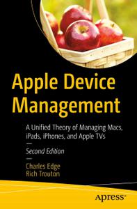 Apple Device Management A Unified Theory of Managing Macs, iPads, iPhones, and Apple TVs, 2nd Edition