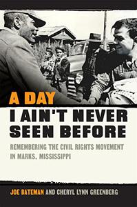 A Day I Ain't Never Seen Before Remembering the Civil Rights Movement in Marks, Mississippi