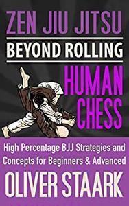 Zen Jiu Jitsu - Human Chess High Percentage Strategies and Concepts for Beginners and Advanced Students