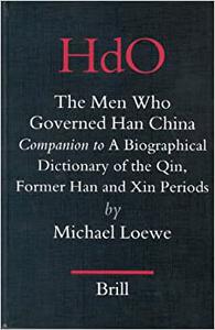 The Men Who Governed Han China Companion to a Biographical Dictionary of the Qin, Former Han and Xin Periods
