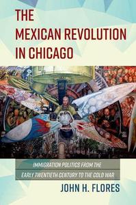 The Mexican Revolution in Chicago Immigration Politics from the Early Twentieth Century to the Cold War
