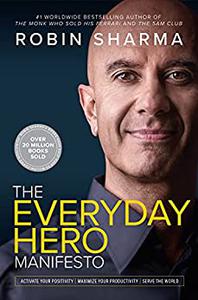 The Everyday Hero Manifesto Activate Your Positivity, Maximize Your Productivity, Serve The World