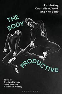 The Body Productive Rethinking Capitalism, Work and the Body