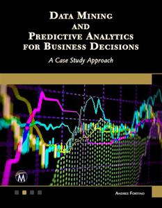 Data Mining and Predictive Analytics for Business Decisions A Case Study Approach