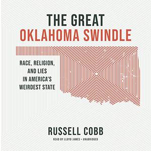 The Great Oklahoma Swindle Race, Religion, and Lies in America's Weirdest State [Audiobook]