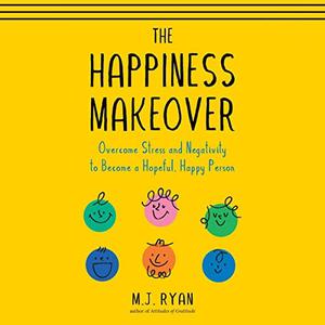 The Happiness Makeover Overcome Stress and Negativity to Become a Hopeful, Happy Person [Audiobook]