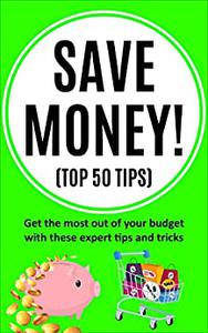 Save Money! (TOP 50 tips) Get the most out of your budget with these expert tips and tricks